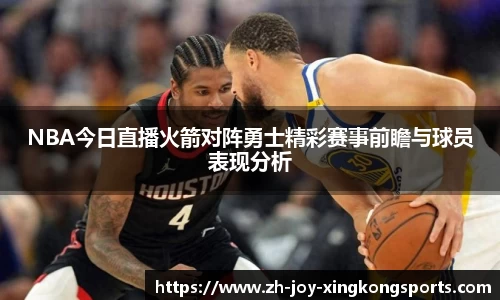 NBA今日直播火箭对阵勇士精彩赛事前瞻与球员表现分析