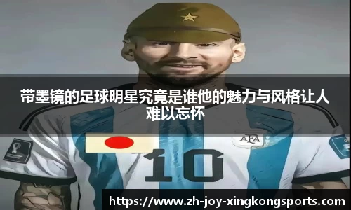 带墨镜的足球明星究竟是谁他的魅力与风格让人难以忘怀